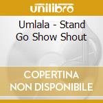 Umlala - Stand Go Show Shout cd