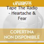 Tape The Radio - Heartache & Fear cd