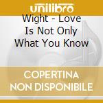 Wight - Love Is Not Only What You Know cd