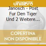 Janosch - Post Fur Den Tiger Und 2 Weitere Geschichten cd musicale di Janosch