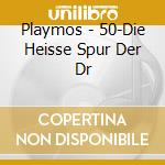 Playmos - 50-Die Heisse Spur Der Dr cd