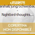 Marshall/jung/ochsenbauer - Nightbird-thoughts On cd musicale di Marshall/jung/ochsenbauer