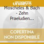 Moscheles & Bach - Zehn Praeludien Nach J.S. cd