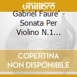 Gabriel Faure' - Sonata Per Violino N.1 Op.13, N.2 Op.108 cd musicale di Gabriel Faure'
