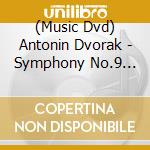 (Music Dvd) Antonin Dvorak - Symphony No.9 Op.95 Dal Nuovo Mondo cd