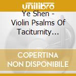 Ye Shen - Violin Psalms Of Taciturnity (Concerto Per Violino N.1) cd