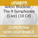Anton Bruckner - The 9 Symphonies (Live) (10 Cd) cd