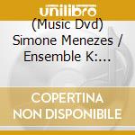 (Music Dvd) Simone Menezes / Ensemble K: Metanoia cd musicale