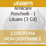 Amilcare Ponchielli - I Lituani (3 Cd) cd