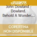 John Dowland - Dowland. Behold A Wonder Here cd