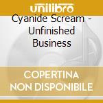 Cyanide Scream - Unfinished Business cd musicale di Cyanide Scream