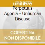 Perpetuus Agonia - Unhuman Disease cd