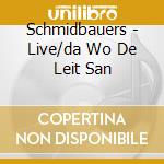 Schmidbauers - Live/da Wo De Leit San cd musicale di Schmidbauers