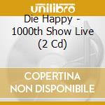 Die Happy - 1000th Show Live (2 Cd) cd