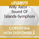 Willy Astor - Sound Of Islands-Symphoni cd musicale di Willy Astor