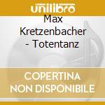 Max Kretzenbacher - Totentanz cd musicale di Max Kretzenbacher