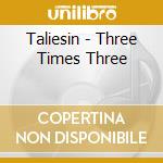 Taliesin - Three Times Three cd musicale di Taliesin