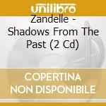 Zandelle - Shadows From The Past (2 Cd) cd