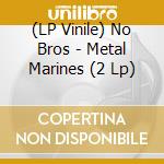 (LP Vinile) No Bros - Metal Marines (2 Lp)