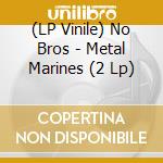 (LP Vinile) No Bros - Metal Marines (2 Lp) vinile