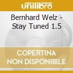 Bernhard Welz - Stay Tuned 1.5 cd