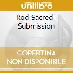 Rod Sacred - Submission cd musicale di Rod Sacred