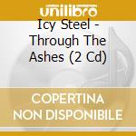 Icy Steel - Through The Ashes (2 Cd) cd