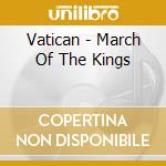 Vatican - March Of The Kings cd musicale di Vatican