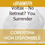 Voltax - No Retreat? You Surrender cd musicale di Voltax