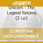 Unicorn - The Legend Returns (2 Lp) cd