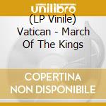 (LP Vinile) Vatican - March Of The Kings lp vinile di Vatican
