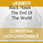 Black Hawk - The End Of The World cd musicale di Hawk Black