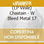 (LP Vinile) Chastain - W Bleed Metal 17 vinile