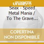 Seax - Speed Metal Mania / To The Grave (2 Cd) cd musicale di Seax