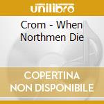 Crom - When Northmen Die cd musicale di Crom