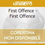 First Offence - First Offence cd musicale di First Offence