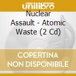 Nuclear Assault - Atomic Waste (2 Cd) cd