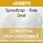 Speedtrap - Raw Deal cd musicale di Speedtrap