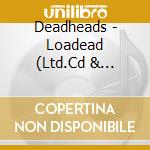 Deadheads - Loadead (Ltd.Cd & T-Shirt,Grosse Medium) cd musicale di Deadheads