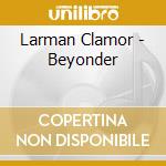 Larman Clamor - Beyonder cd musicale di Larman Clamor