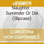 Slaughter - Surrender Or Die (Slipcase) cd