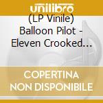 (LP Vinile) Balloon Pilot - Eleven Crooked Things lp vinile di Balloon Pilot