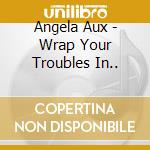 Angela Aux - Wrap Your Troubles In.. cd