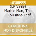 (LP Vinile) Marble Man, The - Louisiana Leaf lp vinile