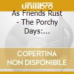 As Friends Rust - The Porchy Days: 1998-2000 cd musicale di As Friends Rust
