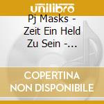 Pj Masks - Zeit Ein Held Zu Sein - Das Cd H?Rspiel cd