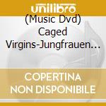 (Music Dvd) Caged Virgins-Jungfrauen In Den K cd