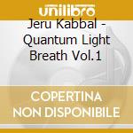 Jeru Kabbal - Quantum Light Breath Vol.1 cd