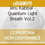 Jeru Kabbal - Quantum Light Breath Vol.2 cd