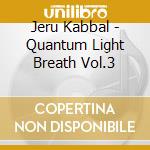 Jeru Kabbal - Quantum Light Breath Vol.3 cd